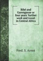 Bihé and Garenganze: or four years' further work and travel in Central Africa 0344500861 Book Cover