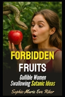 Forbidden Fruits: Gullible Women Swallowing Satanic Ideas (redpilled revolutionary civil rights for men (satire)) B0FHG3DDKM Book Cover