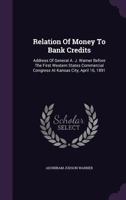 Relation of Money to Bank Credits: Address of General A. J. Warner Before the First Western States 0526562285 Book Cover