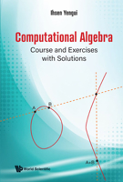 Computational Algebra: Course and Exercises with Solutions 9811238243 Book Cover