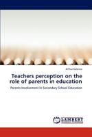 Teachers perception on the role of parents in education: Parents Involvement in Secondary School Education 3848430037 Book Cover
