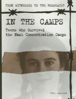 In the Camps: Teens Who Survived the Nazi Concentration Camps (Teen Witnesses to the Holocaust) 0823928446 Book Cover