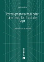 Paradigmenwechsel oder eine neue Sicht auf die Welt: Leben hier und da draußen (German Edition) 3347712897 Book Cover
