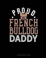 Proud French Bulldog Daddy: Blank Sheet Music - 10 Staves 1661612571 Book Cover