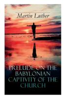 Prelude on the Babylonian Captivity of the Church: Theological Treatise on Sacraments of the Catholic Church 8027333210 Book Cover