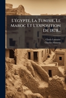 L'égypte, La Tunisie, Le Maroc Et L'exposition De 1878... 1274827361 Book Cover