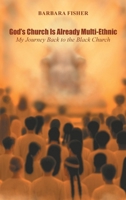 God's Church Is Already Multi-Ethnic: My Journey Back to the Black Church 1665786914 Book Cover