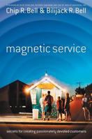 Magnetic Service: Secrets for Creating Passionately Devoted Customers 1576753751 Book Cover