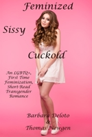 Feminized Sissy Cuckold: An LGBTQ+, First Time Feminization, Short-Read Transgender Romance B0CHL1C8ZF Book Cover
