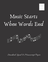 MUSIC STARTS WHEN WORDS END: Large Music Song writing Journal | Blank Music Sheet Notebook | 100 Pgs Standard Lined & Manuscript Paper | Song Writer's Composing Template Stencil for Music Notes. 1689587717 Book Cover