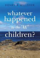 Whatever Happened to the ‘W’ Children? 1800740638 Book Cover