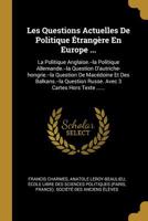 Les Questions Actuelles de Politique �trang�re En Europe ...: La Politique Anglaise.--La Politique Allemande.--La Question d'Autriche-Hongrie.--La Question de Mac�doine Et Des Balkans.--La Question Ru 1271181533 Book Cover