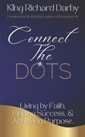 Connect The Dots: Living by Faith, Finding Success, & Achieving Purpose B0CKS75W63 Book Cover