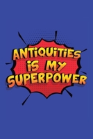 Antiquities Is My Superpower: A 6x9 Inch Softcover Diary Notebook With 110 Blank Lined Pages. Funny Antiquities Journal to write in. Antiquities Gift and SuperPower Design Slogan 1706316046 Book Cover