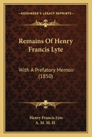 Remains of the Late Rev. Henry Francis Lyte, M.A. 1014937469 Book Cover