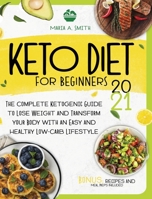 Keto Diet for Beginners: The Complete Ketogenic Guide to Lose Weight and Transform Your Body with an Easy and Healthy Low-Carb Lifestyle. Recipes and Meal Preps Included 1801189633 Book Cover