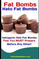 Fat Bombs: Keto Fat Bombs: 50+ Savory and Sweet Ketogenic Diet Fat Bombs That You MUST Prepare Before Any Other! 1794166262 Book Cover