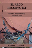 El Arco Recurvo ILF: Análisis, Diagnóstico y Optimización B0CLRXTZ3D Book Cover