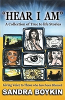 "HEAR I AM": Collection of True to Life Stories-Giving Voice to those who have been Silenced 1637600860 Book Cover