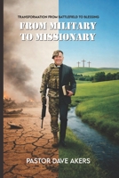MILITARY TO MISSIONARY: From What I Thought I Was Created For to My True Calling B0GRGDBCPC Book Cover