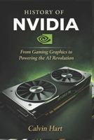 HISTORY OF NVIDIA: From Gaming Graphics to Powering the AI Revolution B0GPB9Y542 Book Cover