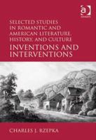 Selected Studies in Romantic and American Literature, History, and Culture: Inventions and Interventions 0754668711 Book Cover