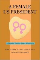 A Female US President: Is Salvation, Blessing, Peace & Prosperity 0595449972 Book Cover