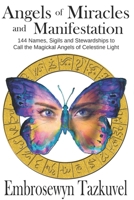 Angels of Miracles and Manifestation: 144 Names, Sigils and Stewardships To Call the Magickal Angels of Celestine Light 0938001221 Book Cover