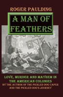 A Man of Feathers: Love, Murder and Mayhem in the American Colonies 1514798492 Book Cover