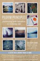 Pilgrim Principles: Journeying with Intention in Everyday Life (an excerpt) 1494306247 Book Cover