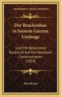 Der Bruckenbau in Seinem Ganzen Umfange: Und Mit Besonderer Rucksicht Auf Die Neuesten Constructionen (1854) 1167654625 Book Cover