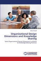 Organizational Design Dimensions and Knowledge Sharing: Some Organizational Design Dimensions in relation to Knowledge Sharing Practices 3659561290 Book Cover