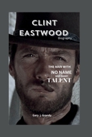 Clint Eastwood: The Man with No Name and Many Talents B0CWM8VCB1 Book Cover