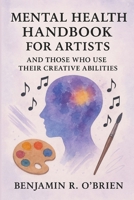 Mental Health Handbook For Artists And Those Who Use Their Creative Abilities. B0F7NPJ7TF Book Cover