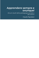 Apprendere sempre e ovunque!: Alcuni studi della pedagogia sociale e del lavoro 1716476321 Book Cover