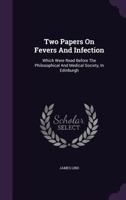 Two Papers On Fevers And Infection: Which Were Read Before The Philosophical And Medical Society, In Edinburgh 1354619862 Book Cover