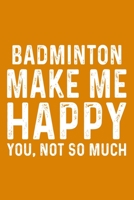 Badminton Make Me Happy You,Not So Much 1657568237 Book Cover