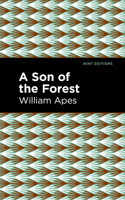 A Son of the Forest: The Experience of William Apes, A Native of the Forest, Comprising a Notice of the Pequod Tribe of Indians, Written by Himself 1513283375 Book Cover
