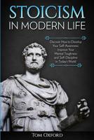Stoicism in Modern Life: Discover How to Develop Your Self-Awareness, Improve Your Mental Toughness and Self-Discipline in Today's World (Beginner's Guide) 1951266005 Book Cover