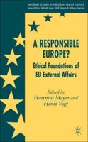 A Responsible Europe?: Ethical Foundations of EU External Affairs (Palgrave studies in European Union Politics) 1349541958 Book Cover