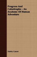 Progress And Catastrophe An Anatomy Of Human Adventure 1406747114 Book Cover