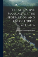 Forest Reserve Manual, for the Information and Use of Forest Officers 1022104691 Book Cover