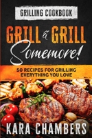 Grilling Cookbook: Grill And Grill Somemore! - Masterful Ways To Serve Up An Amazing Meal: Grill And Grill Somemore 1913710858 Book Cover