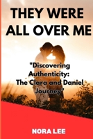 THEY WERE ALL OVER ME: "Discovering Authenticity: The Clara and Daniel Journey" B0CMC7PJM1 Book Cover