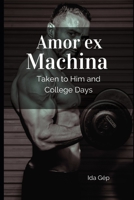 Amor ex Machina: Taken To Him and College Days 1651335044 Book Cover