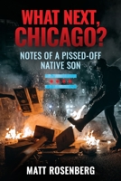 What Next, Chicago?: Notes of a Pissed-Off Native Son 1642939080 Book Cover