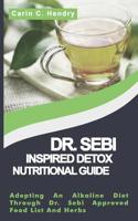 Dr. Sebi Inspired Detox Nutritional Guide: Adopting An Alkaline Diet Through Dr. Sebi Approved Food List And Herbs 1099394503 Book Cover