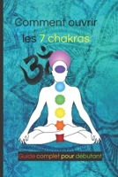 Comment ouvrir les 7 Chakras: Guide complet pour d�butant - Ouvrir ses Chakras gr�ce � des exercices tr�s simple B08W3K8RKV Book Cover