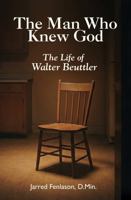 The Man Who Knew God: The Life of Walter Beuttler 1971776149 Book Cover