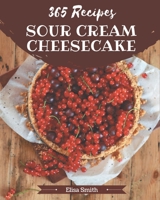 365 Sour Cream Cheesecake Recipes: A One-of-a-kind Sour Cream Cheesecake Cookbook B08P8D761H Book Cover